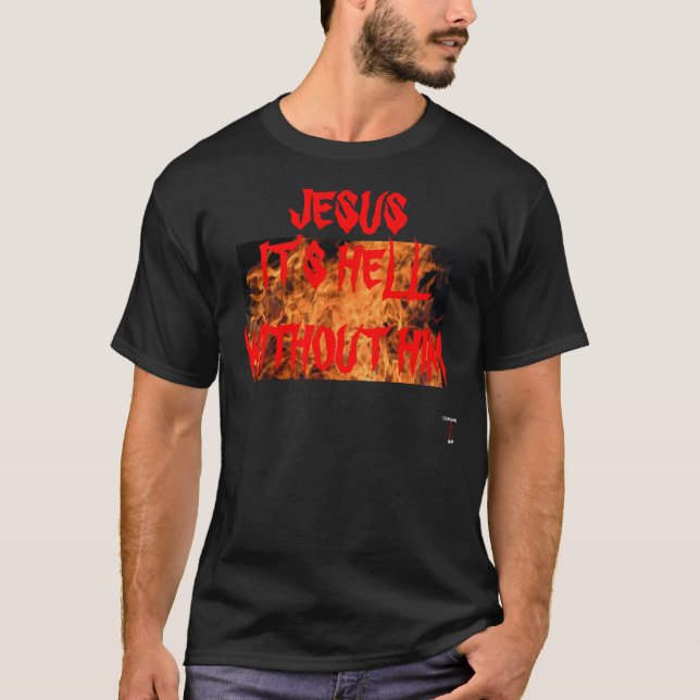 JESUS IT'S HELL WITHOUT HIM T-SHIRT (Front)
