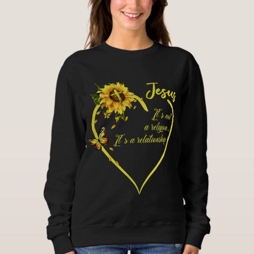 Jesus Its not a Religion Its a Relationship Sunf Sweatshirt