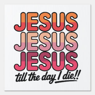 Jesus, Jesus, Jesus Till the day I die Sign