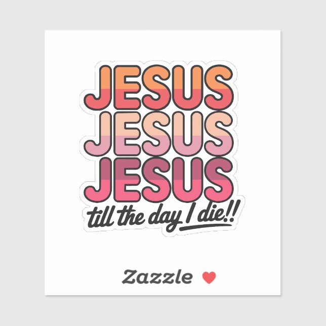 Jesus, Jesus, Jesus Till the day I die Sticker (Sheet)
