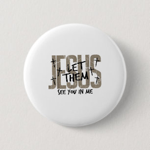 Jesus Let Them See You In Me Bible Verse Jesus Chr Button