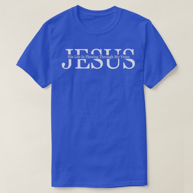 Jesus Life Is Flowing Through My Veins T-Shirt (Design Front)