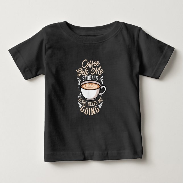 Jesus Love | Coffee Gets Me Started Jesus Keep Me Baby T-Shirt (Front)