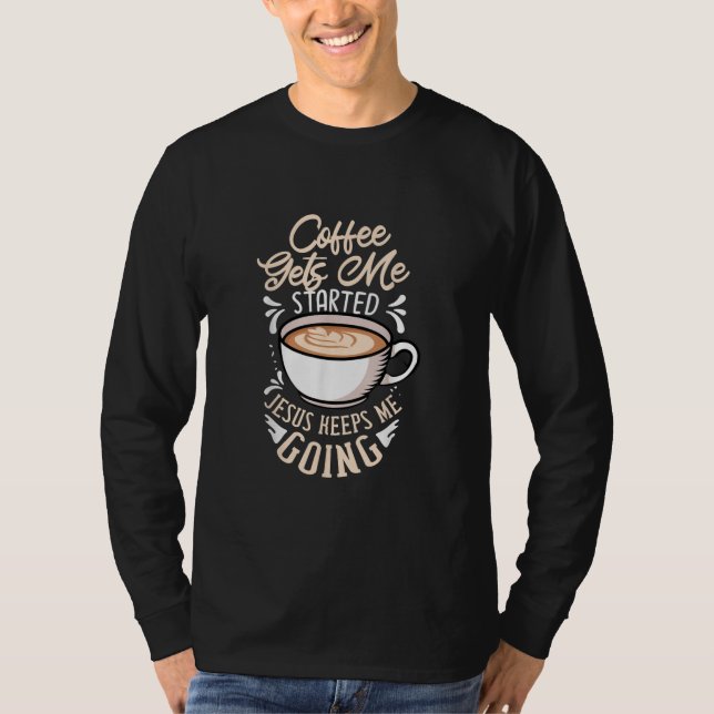 Jesus Love | Coffee Gets Me Started Jesus Keep Me T-Shirt (Front)