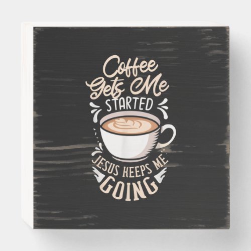 Jesus Love  Coffee Gets Me Started Jesus Keep Me Wooden Box Sign