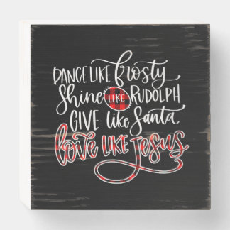 Jesus Love | Dance Like Frosty Shine Like Rudolph Wooden Box Sign
