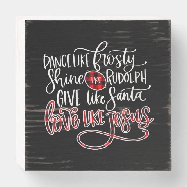 Jesus Love | Dance Like Frosty Shine Like Rudolph Wooden Box Sign (Front Horizontal)