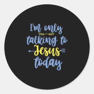 Jesus Love   I'm Only Talking To Jesus Today Classic Round Sticker