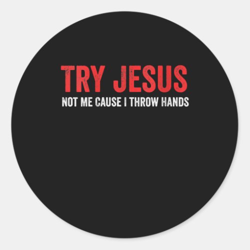 Jesus Love  Try Jesus Not Me Cause I Throw Hands Classic Round Sticker