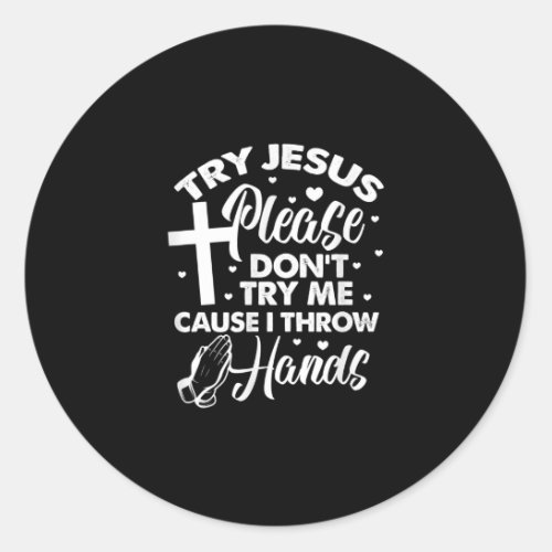 Jesus Love  Try Jesus Please Dont Try Me Classic Round Sticker