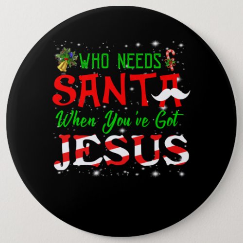 Jesus Love  Who Needs Santa When Youre Got Jesus Button