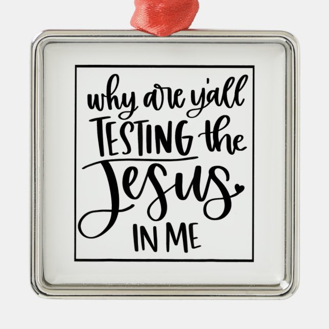Jesus Love | Why Are Y'all Testing The Jesus In Me Metal Ornament (Front)