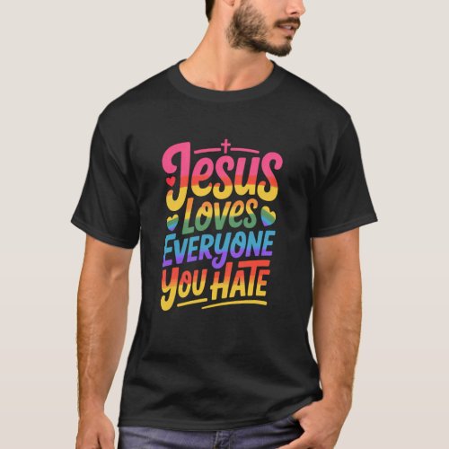 Jesus Loves Everyone You Hate Christian LGBTQ Reli T-Shirt