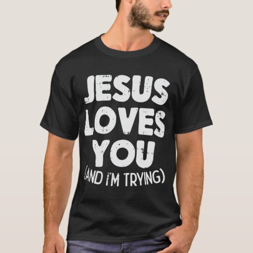 Jesus Loves Im Trying Funny God Faith Christian Gi T_Shirt