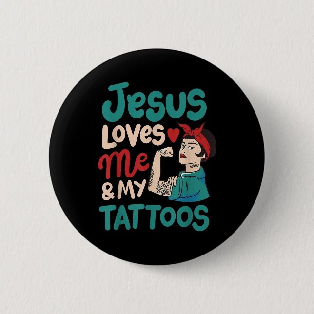 Jesus Loves Me And My Tattoos  Button (Front)