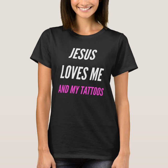 Jesus loves me and my tattoos quote T-Shirt (Front)