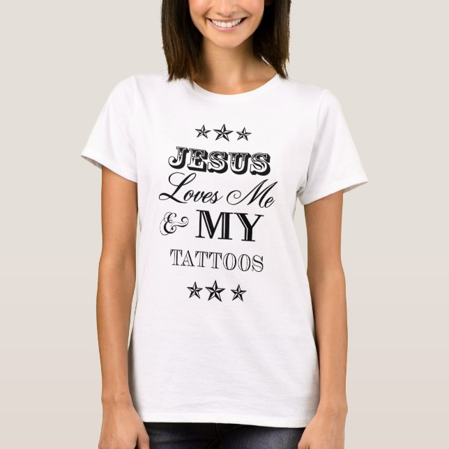 Jesus Loves Me and My Tattoos T-Shirt (Front)