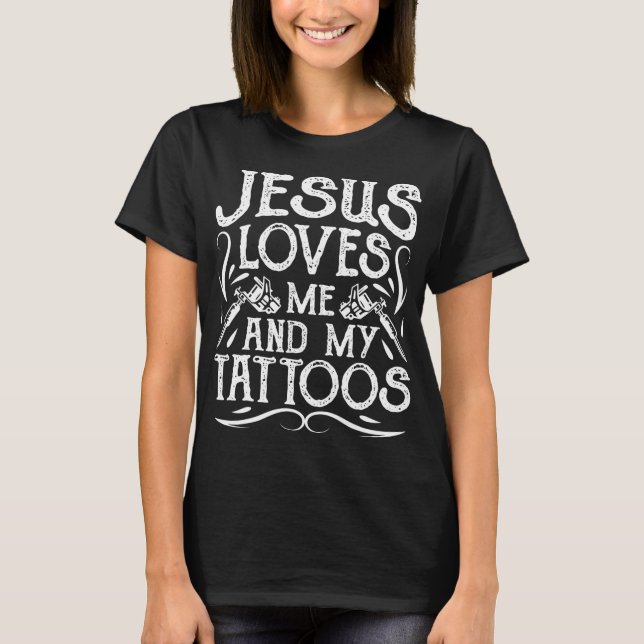 Jesus Loves Me And My Tattoos Tattooed Christian A T-Shirt (Front)