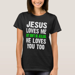 Jesus Loves Me But Don t Be Jealous Christian Chri T-Shirt