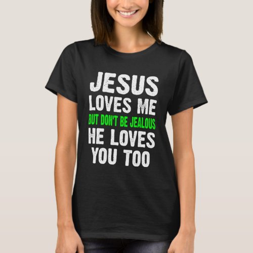 Jesus Loves Me But Don t Be Jealous Christian Chri T_Shirt