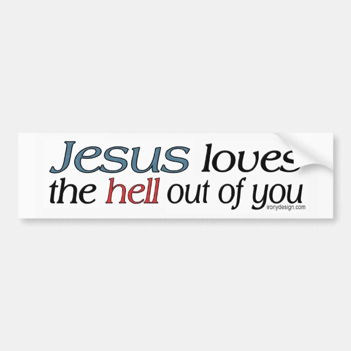 Jesus Loves The Hell Out Of You Bumper Stickers