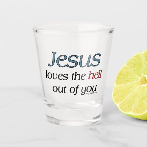Jesus Loves The Hell Out of You Mugs Shot Glass