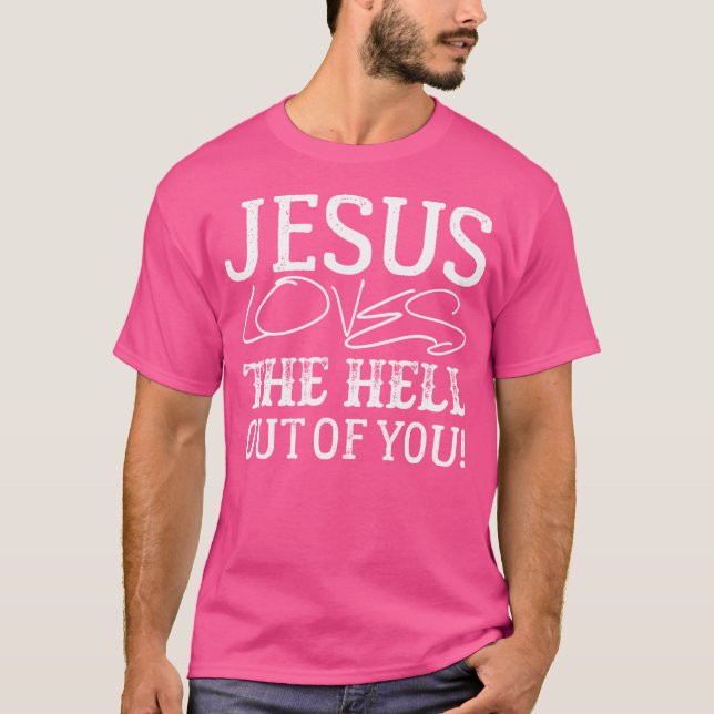 Jesus Loves The Hell Out Of You T-Shirt (Front)