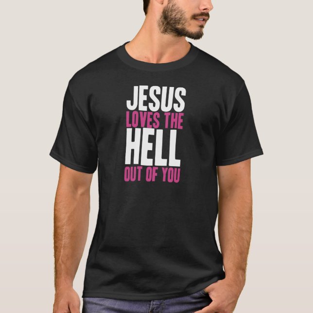 Jesus Loves the Hell Out Of You T-Shirt (Front)
