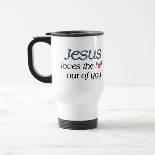 Jesus Loves The Hell Out of You Travel Mug