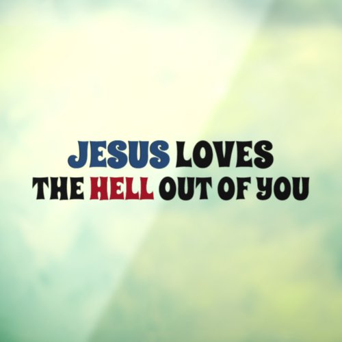Jesus Loves The Hell Out of You Window Cling