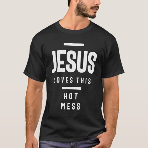 Jesus Loves This Hot Mess  Christian Saying Quote T_Shirt