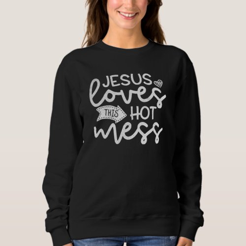 Jesus Loves This Hot Mess Religious Christian Sweatshirt