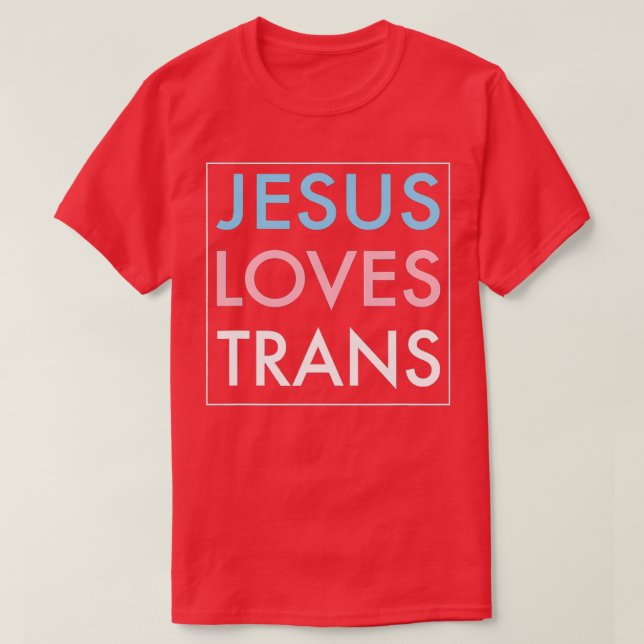 Jesus Loves Transgender Jesus Christ T-Shirt (Design Front)