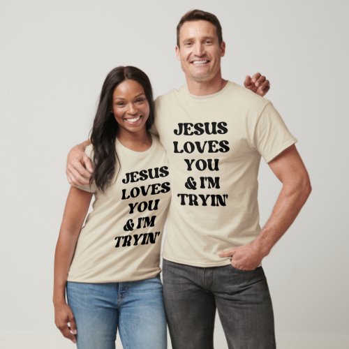 Jesus Loves You and Im Tryin T_Shirt