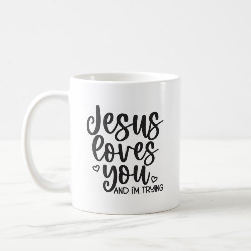 Jesus Loves You And Im Trying Christian Quote Mug
