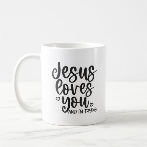 Jesus Loves You And Im Trying Christian Quote Mug