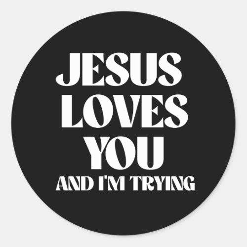 Jesus loves you and Im trying Classic Round Sticker