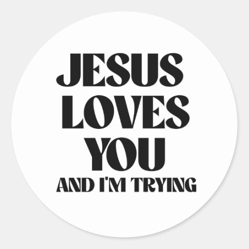 Jesus loves you and Im trying Classic Round Sticker