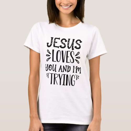 Jesus Loves You and Im Trying for lover JESUS T_Shirt