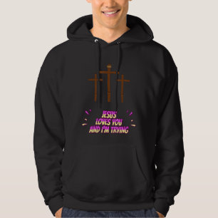 Jesus Loves You And I'm Trying Funny Hoodie