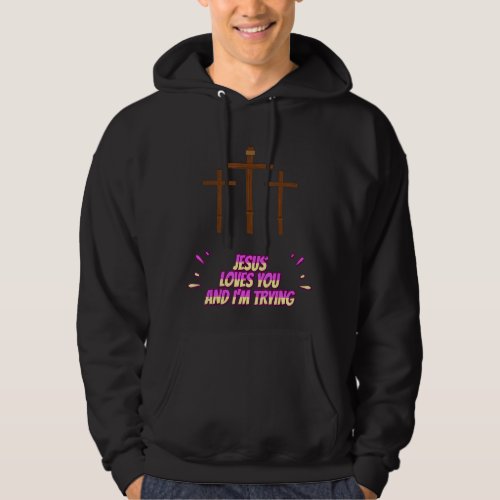 Jesus Loves You And Im Trying Funny Hoodie