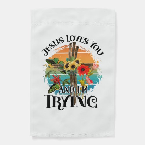 Jesus Loves You and Im Trying Garden Flag