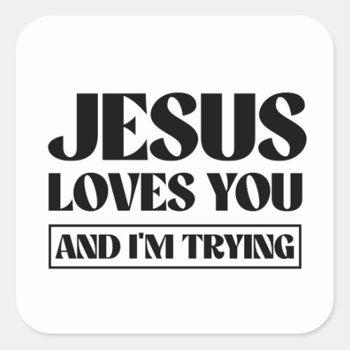 Jesus Loves You and Im Trying Square Sticker