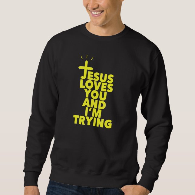 Jesus Loves You And Im Trying Sweatshirt (Front)