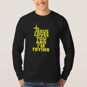 Jesus Loves You And Im Trying T-Shirt