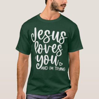Jesus Loves You And Im Trying T-Shirt