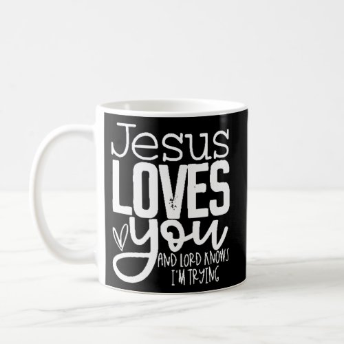 Jesus Loves You And Lord Knows IââM Trying Coffee Mug