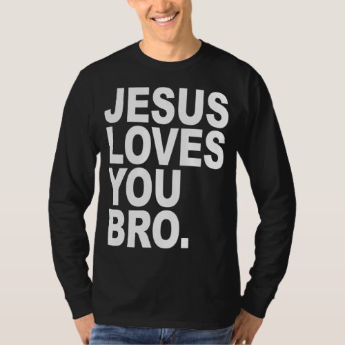 Jesus Loves You Bro Bold Christian T_Shirt
