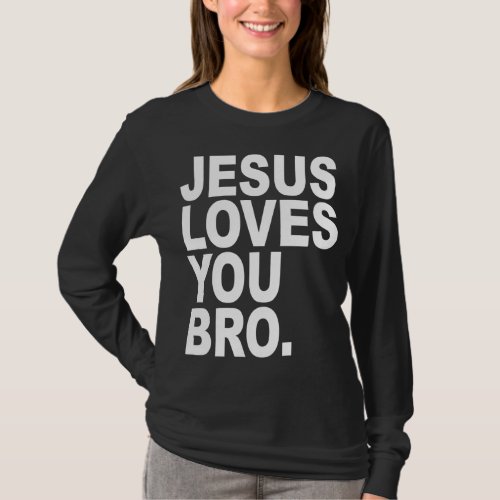 Jesus Loves You Bro Bold Christian T_Shirt