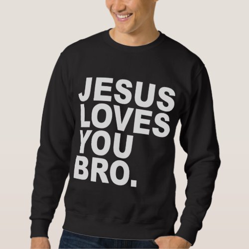 Jesus Loves You Bro _ Christian Faith Sweatshirt